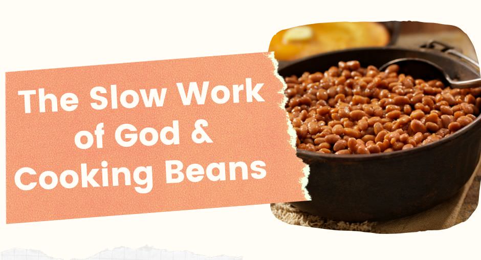 The Slow Work of God & Cooking Beans